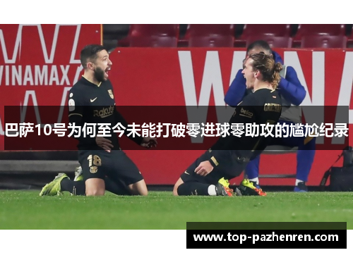 巴萨10号为何至今未能打破零进球零助攻的尴尬纪录