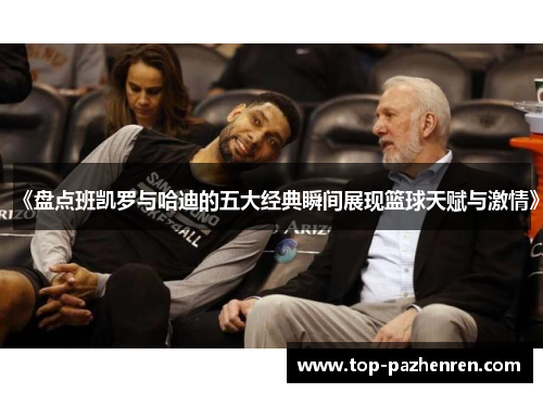 《盘点班凯罗与哈迪的五大经典瞬间展现篮球天赋与激情》