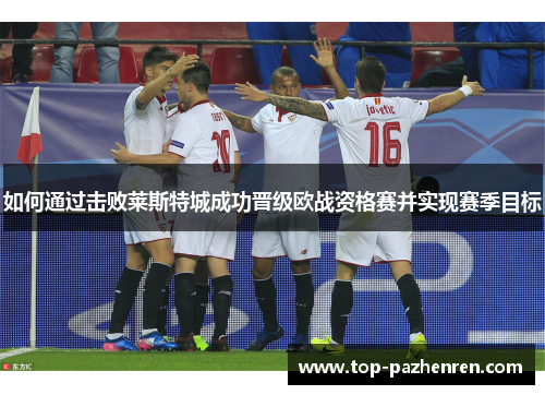 如何通过击败莱斯特城成功晋级欧战资格赛并实现赛季目标