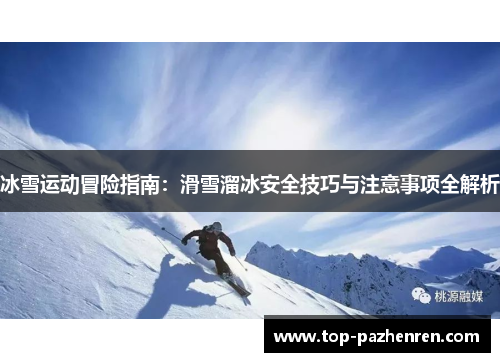 冰雪运动冒险指南：滑雪溜冰安全技巧与注意事项全解析