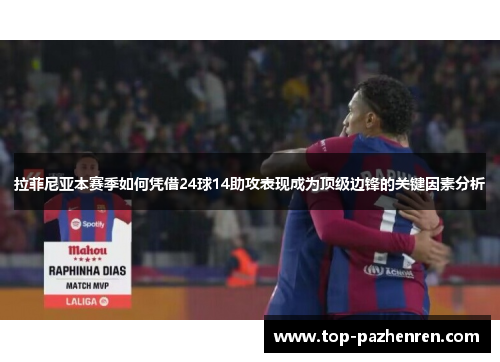 拉菲尼亚本赛季如何凭借24球14助攻表现成为顶级边锋的关键因素分析