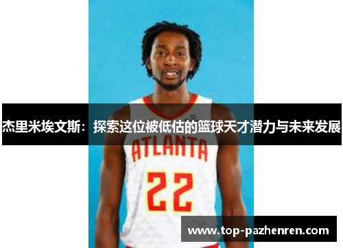 杰里米埃文斯：探索这位被低估的篮球天才潜力与未来发展