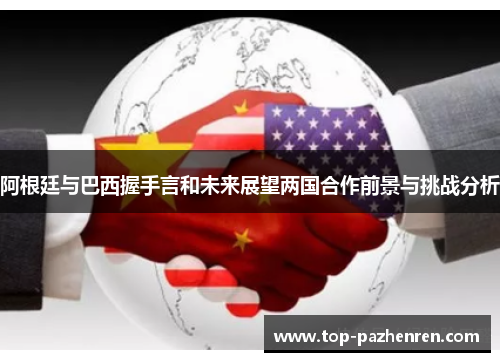 阿根廷与巴西握手言和未来展望两国合作前景与挑战分析