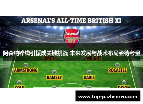 阿森纳锋线引援成关键挑战 未来发展与战术布局亟待考量