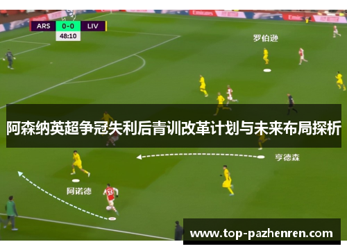 阿森纳英超争冠失利后青训改革计划与未来布局探析