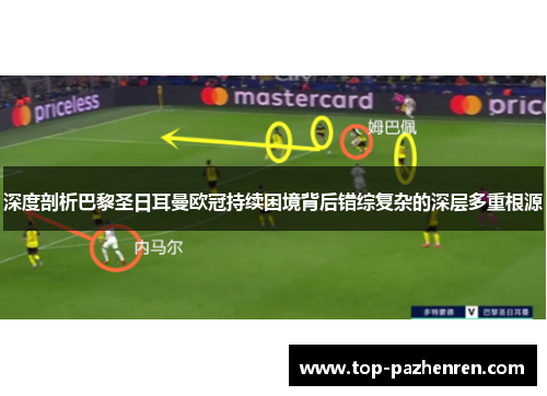 深度剖析巴黎圣日耳曼欧冠持续困境背后错综复杂的深层多重根源