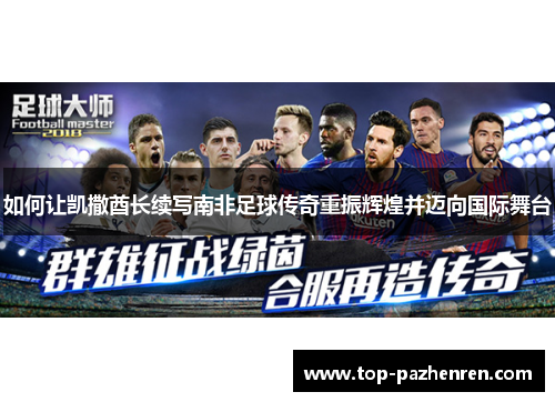如何让凯撒酋长续写南非足球传奇重振辉煌并迈向国际舞台