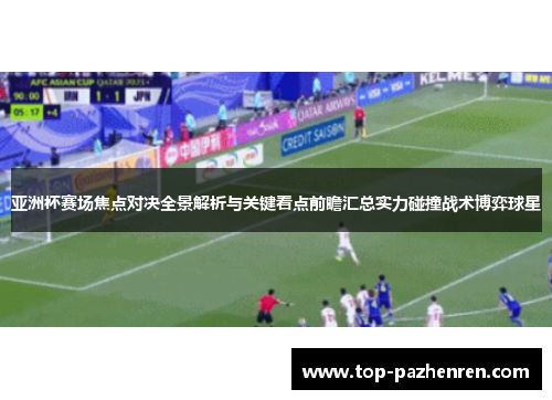 亚洲杯赛场焦点对决全景解析与关键看点前瞻汇总实力碰撞战术博弈球星
