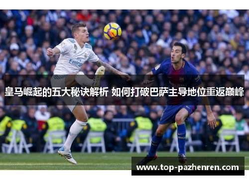 皇马崛起的五大秘诀解析 如何打破巴萨主导地位重返巅峰