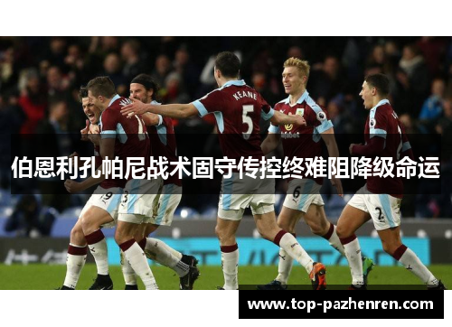 伯恩利孔帕尼战术固守传控终难阻降级命运