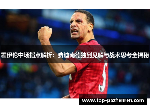 霍伊伦中场指点解析：费迪南德独到见解与战术思考全揭秘